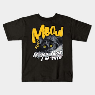 Meow, If you think I'm cute Kids T-Shirt